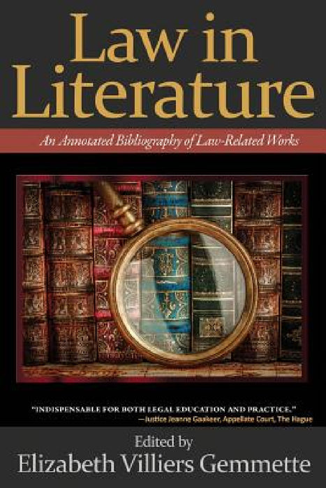 Law in Literature: An Annotated Bibliography of Law-Related Works by Elizabeth Gemmette, Elizabeth Gemmette