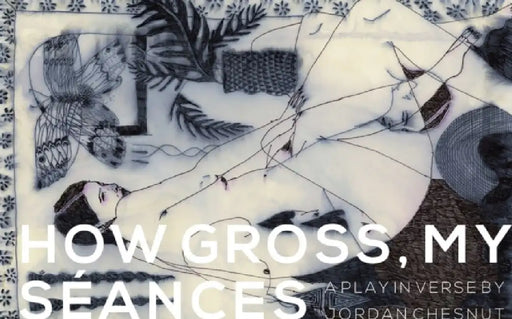 How Gross, My Séances by Jordan Chesnut