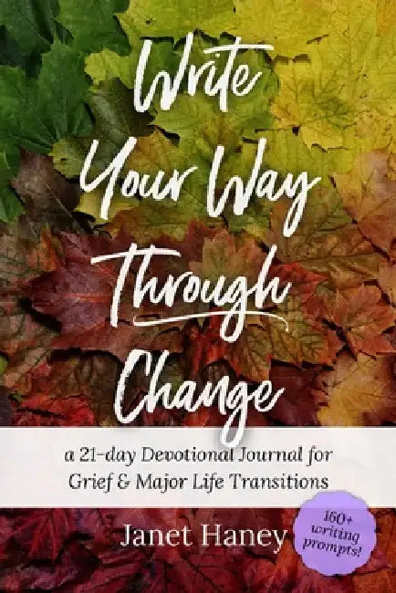 Write Your Way Through Change: A 21-Day Devotional Journal for Grief and Major Life Transitions by Janet Haney