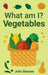 What Am I? Vegetables by John Benzee