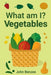 What Am I? Vegetables by John Benzee