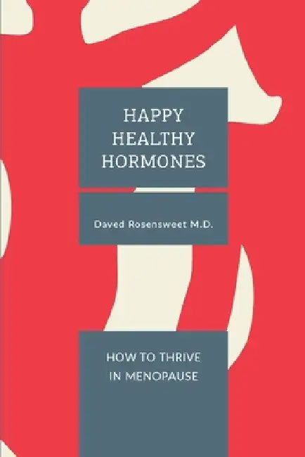 Happy Healthy Hormones: How to Thrive in Menopause by Daved Rosensweet