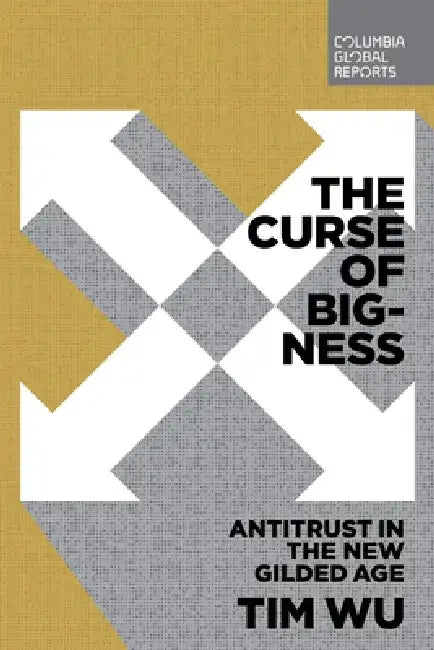 The Curse of Bigness: Antitrust in the New Gilded Age by Wu, Tim