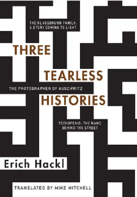 Three Tearless Histories: The Photographer of Auschwitz and Other Stories by Erich Hackl