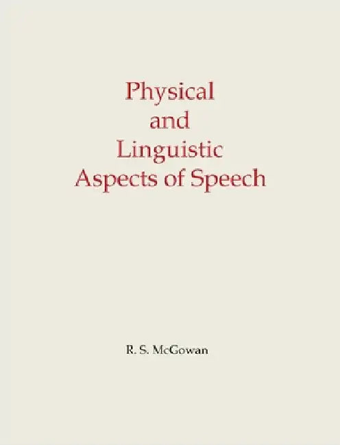 Physical and Linguistic Aspects of Speech by McGowan, Richard S.