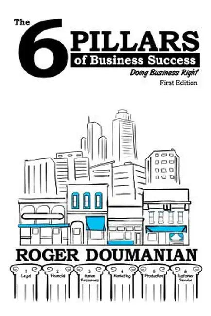 The 6 Pillars of Business Success: Doing Business Right by Roger Doumanian