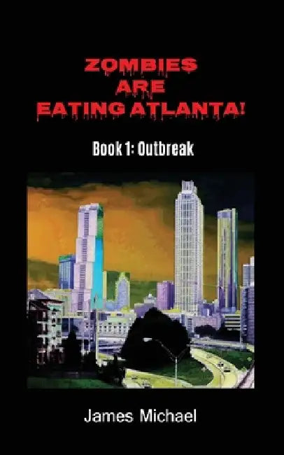 Zombies Are Eating Atlanta!: Book 1: Outbreak by James Michael