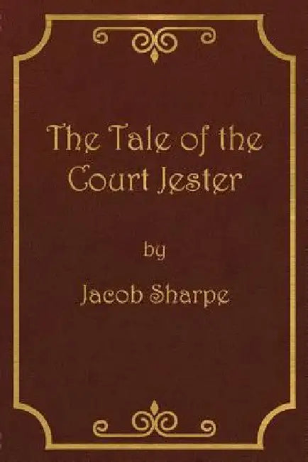 The Tale of the Court Jester by Jacob Sharpe
