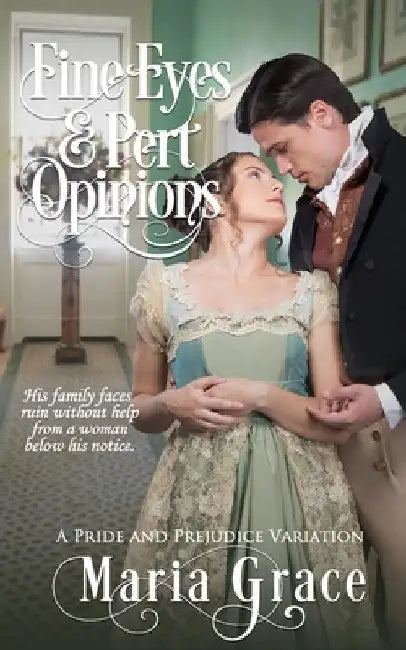 Fine Eyes and Pert Opinions: A Pride and Prejudice Variation by Maria Grace