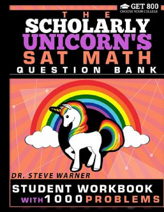 The Scholarly Unicorn's SAT Math Question Bank: Student Workbook with 1000 Problems by Steve Warner