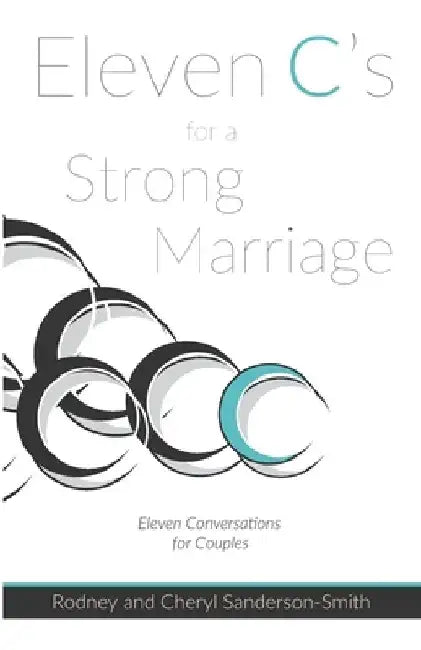 Eleven C's for a Strong Marriage: Eleven Conversations for Couples by Rodney and Cheryl Sanderson-Smith