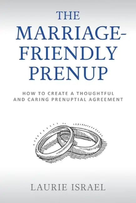 The Marriage-Friendly Prenup: How to Create a Thoughtful and Caring Prenuptial Agreement by Laurie Israel