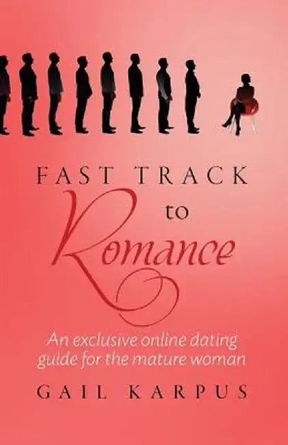 Fast Track to Romance: An Exclusive Online Dating Guide for the Mature Woman by Gail Carol Karpus
