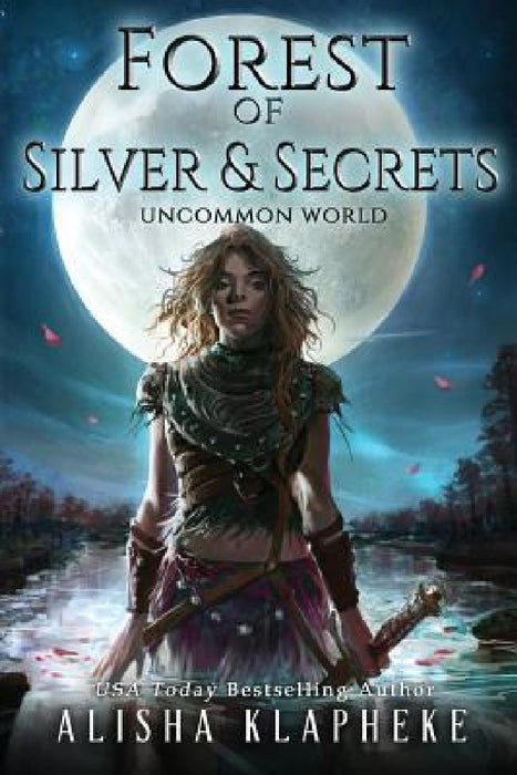 Forest of Silver and Secrets: Uncommon World Book Four by Klapheke Alisha