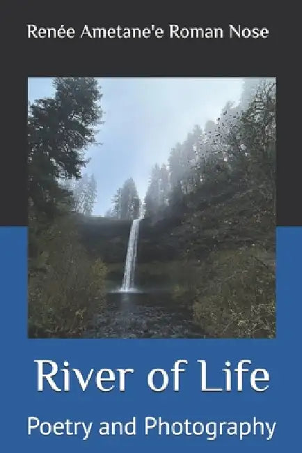 River of Life: Poetry and Photography by Laura Lehew, Renée Ametane'e Roman Nose