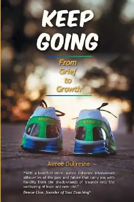Keep Going: From Grief to Growth by Aimee DuFresne