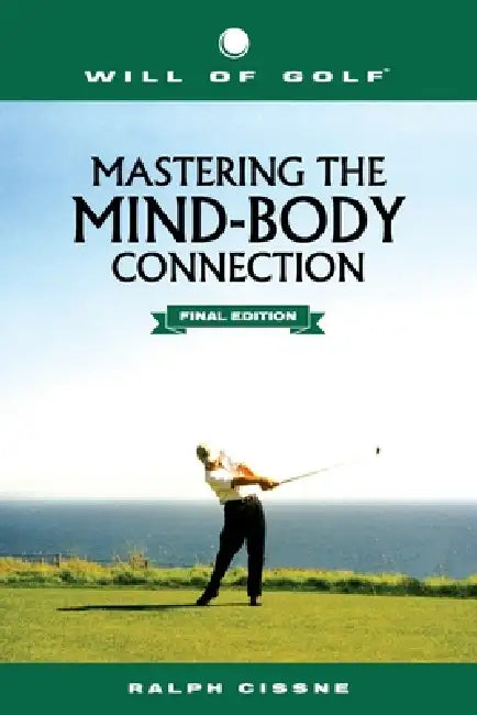 Will of Golf: Mastering the Mind-Body Connection: Final Edition by Ralph Cissne