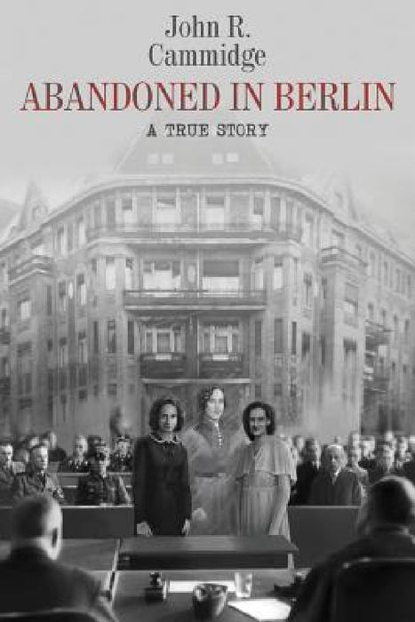 Abandoned in Berlin: A True Story by John R. Cammidge