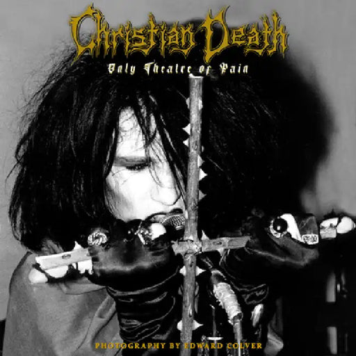 Christian Death: Only Theatre of Pain: Photography by Edward Colver by Edward Colver, Nico B