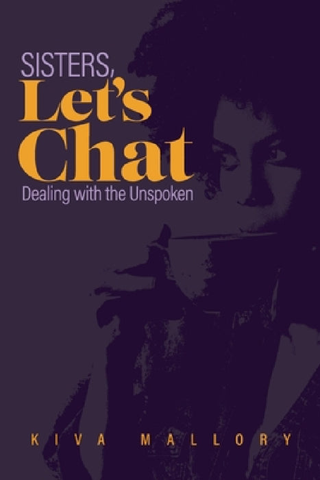 Sisters, Let's Chat: Dealing with the Unspoken by Kiva R. Mallory