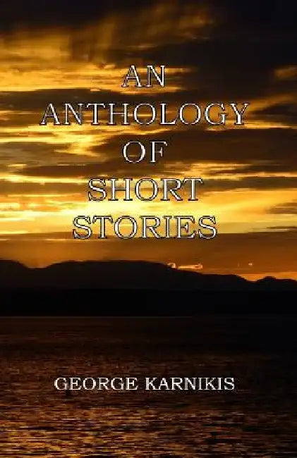 An Anthology of Short Stories by George Karnikis Author