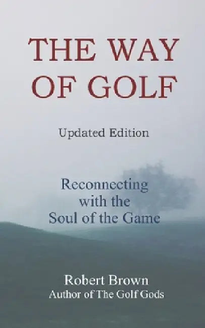 The Way of Golf: Reconnecting with the Soul of the Game by Robert Brown