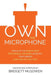Own the Microphone: How 50 of the World's Best Professional Speakers Launched Their Careers (And How You Can, Too!) by Bridgett McGowen