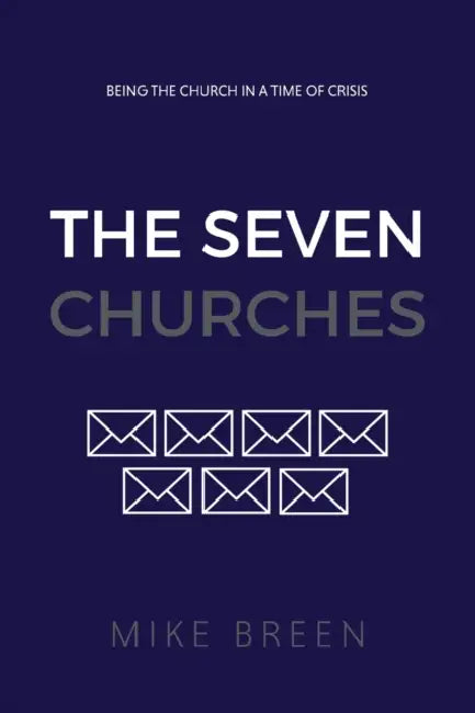 The Seven Churches: Being the church in a time of crisis by Mike Breen