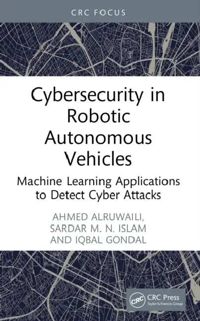 Cybersecurity in Robotic Autonomous Vehicles: Machine Learning Applications to Detect Cyber Attacks by Ahmed Alruwaili