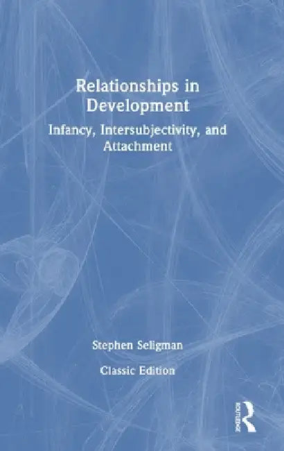 Relationships in Development: Infancy, Intersubjectivity, and Attachment by Stephen Seligman