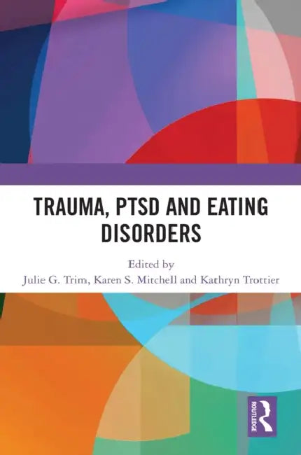 Trauma, PTSD and Eating Disorders by Julie G. Trim