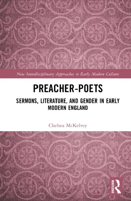 Preacher-Poets: Sermons, Literature, and Gender in Early Modern England by Chelsea McKelvey