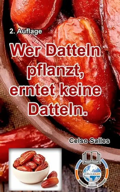 Wer Datteln pflanzt, erntet keine Datteln - Celso Salles - 2. Auflage by Celso Salles