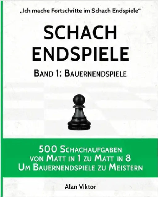 Schach Endspiele, Band 1: Bauernendspiele: 500 Schachaufgaben von Matt in 1 zu Matt in 8, Um Bauernendspiele zu Meistern by Viktor, Alan
