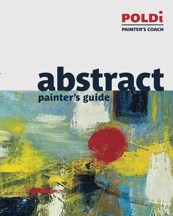 Abstract Painter's Guide: The Foundation for Abstract Painting by Julianna Poldi
