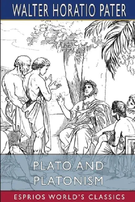 Plato and Platonism (Esprios Classics) by Walter Horatio Pater