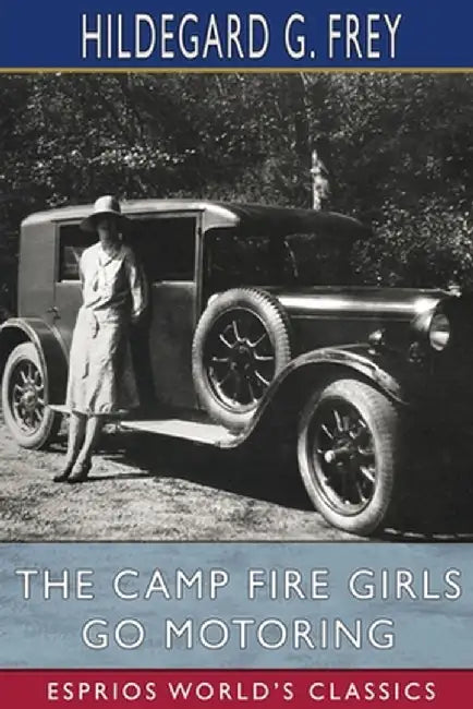 The Camp Fire Girls Go Motoring (Esprios Classics) by Hildegard G. Frey