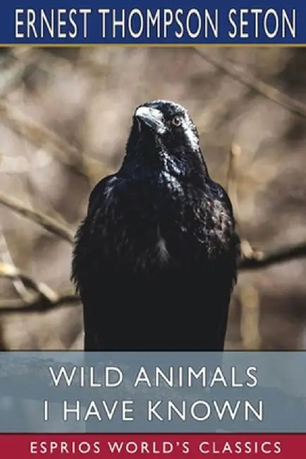 Wild Animals I Have Known (Esprios Classics) by Ernest Thompson Seton
