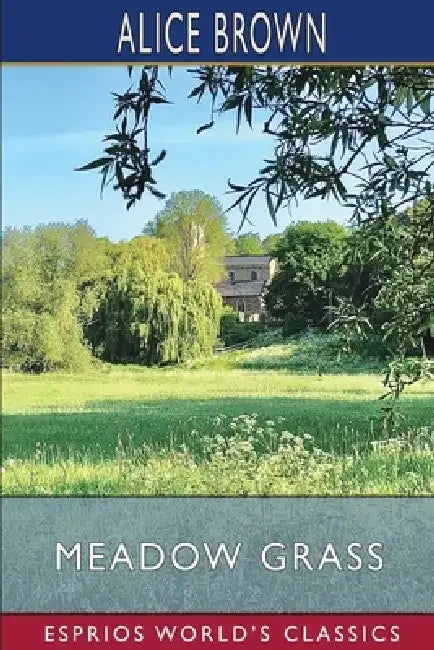 Meadow Grass (Esprios Classics) by Alice Brown
