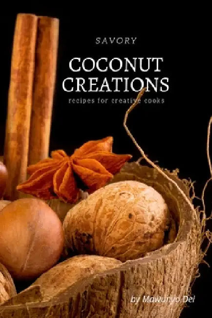 Savory Coconut Creations: Recipes for Creative Cooks by Mawunyo Dei