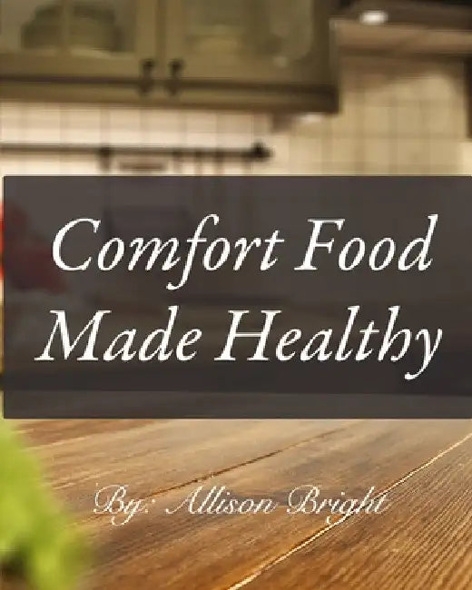 Comfort Food made Healthy: Amazon Edition by Allison Bright