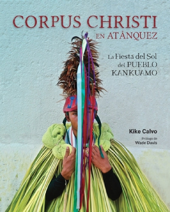 Corpus Christi en Atánquez. La Fiesta del Sol del Pueblo Kankuamo en Colombia.: Antropología Visual en la Sierra Nevada de Santa Marta. by Kike Calvo