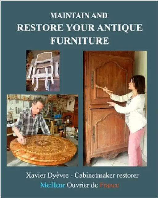 Maintain and restore your antique furniture: Furniture restoration for all by Dyèvre, Xavier