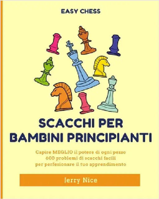 Scacchi per bambini principianti: Capire MEGLIO ogni pezzo, 600 problemi di scacchi facili by Nice, Jerry