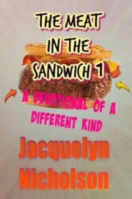 The Meat In The Sandwich 1: A Devotional Of A Different Kind by Jacquelyn Nicholson