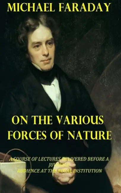 On the Various Forces of Nature by Michael Faraday