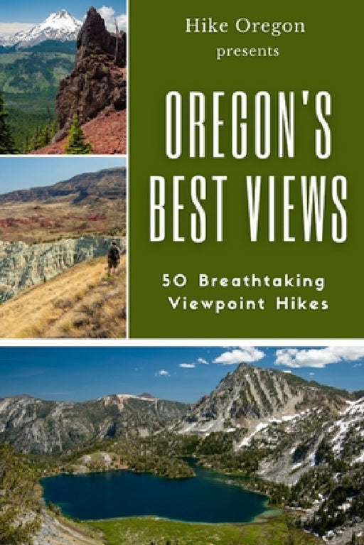 Oregon's Best Views: 50 Breathtaking Viewpoint Hikes by Hike Oregon