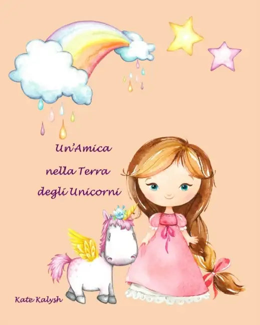 Un'Amica nella Terra degli Unicorni: Unicorn story in Italian by Kate Kalysh