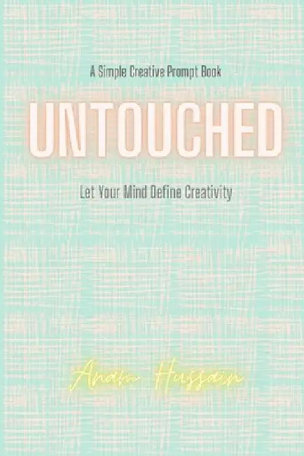 Untouched: Let your mind define creativity by Anam Hussain