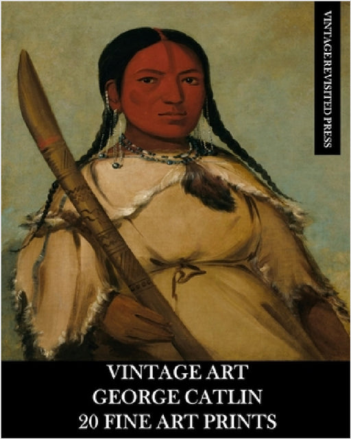 Vintage Art: George Catlin 20 Fine Art Prints by Vintage Revisited Press